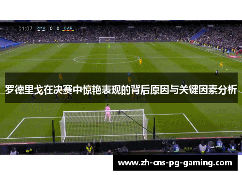 罗德里戈在决赛中惊艳表现的背后原因与关键因素分析