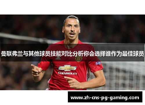 曼联弗兰与其他球员技能对比分析你会选择谁作为最佳球员