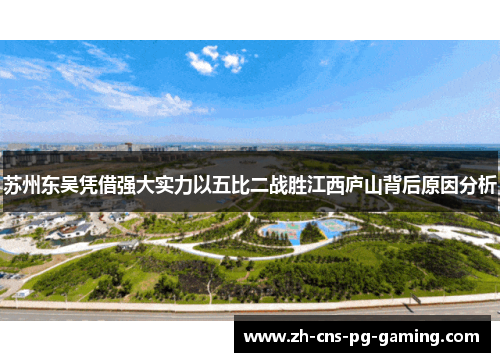 苏州东吴凭借强大实力以五比二战胜江西庐山背后原因分析 苏州东吴凭借强大实力以五比二战胜江西庐山背后原因分析