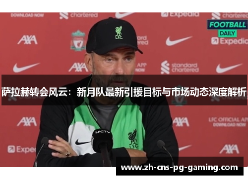 萨拉赫转会风云：新月队最新引援目标与市场动态深度解析