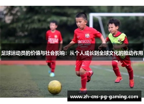 足球运动员的价值与社会影响：从个人成长到全球文化的推动作用