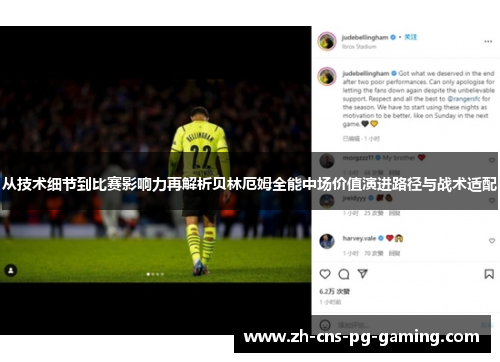 从技术细节到比赛影响力再解析贝林厄姆全能中场价值演进路径与战术适配 从技术细节到比赛影响力再解析贝林厄姆全能中场价值演进路径与战术适配