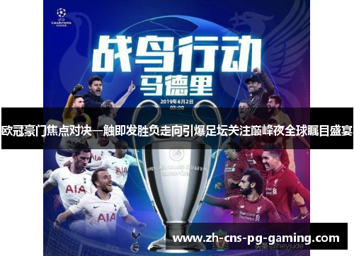 欧冠豪门焦点对决一触即发胜负走向引爆足坛关注巅峰夜全球瞩目盛宴 欧冠豪门焦点对决一触即发胜负走向引爆足坛关注巅峰夜全球瞩目盛宴
